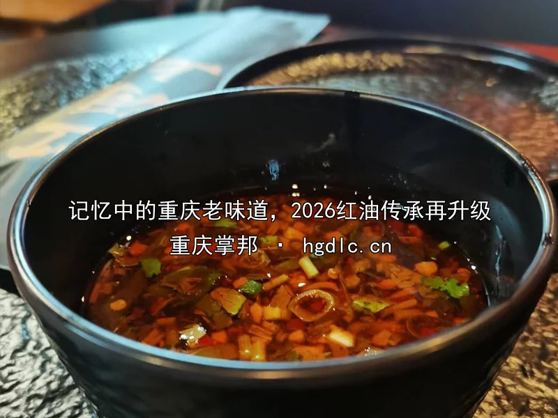 记忆中的重庆老味道，2026红油传承再升级