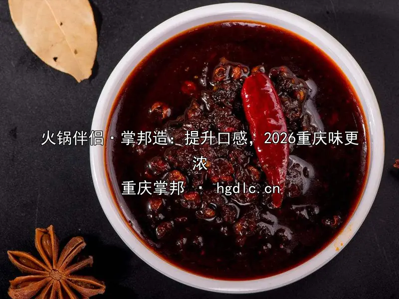 火锅伴侣·掌邦造：提升口感，2026重庆味更浓