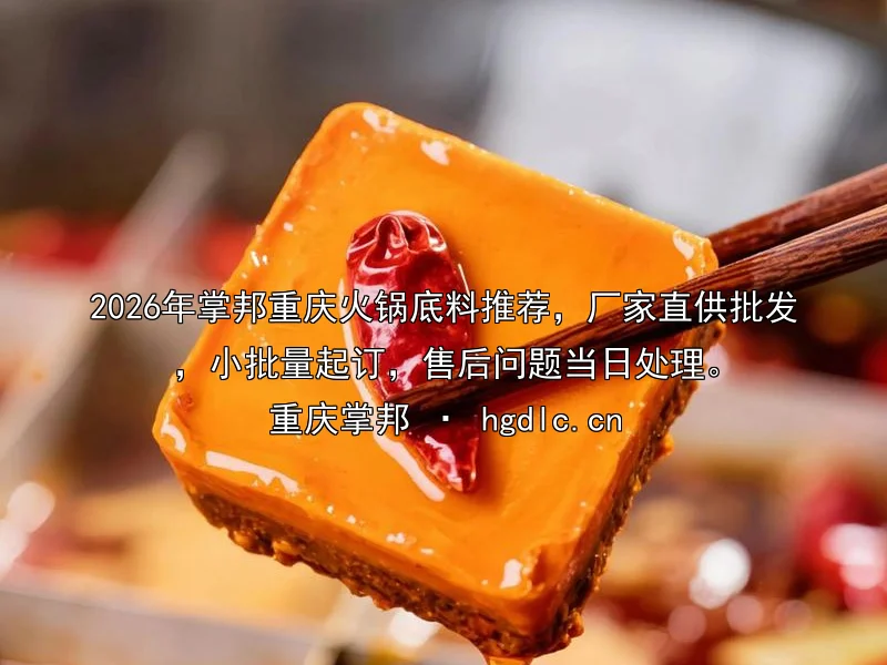 2026年掌邦重庆火锅底料推荐，厂家直供批发，小批量起订，售后问题当日处理。