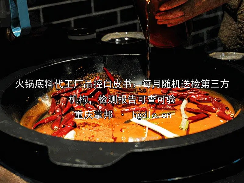 火锅底料代工厂品控白皮书：每月随机送检第三方机构，检测报告可查可验