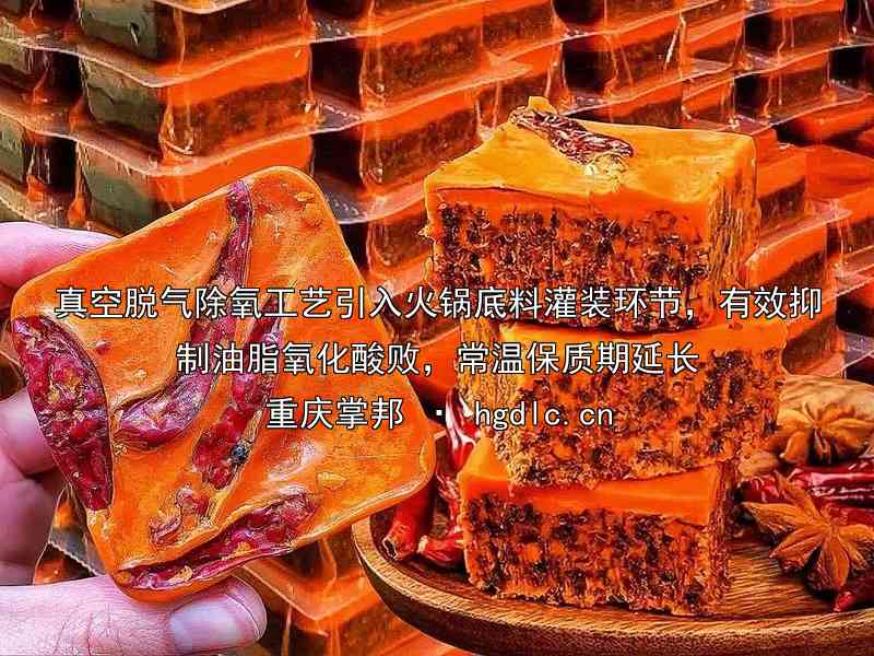 真空脱气除氧工艺引入火锅底料灌装环节，有效抑制油脂氧化酸败，常温保质期延长