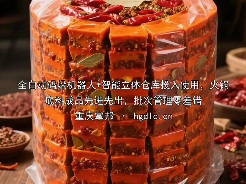 全自动码垛机器人+智能立体仓库投入使用，火锅底料成品先进先出，批次管理零差错