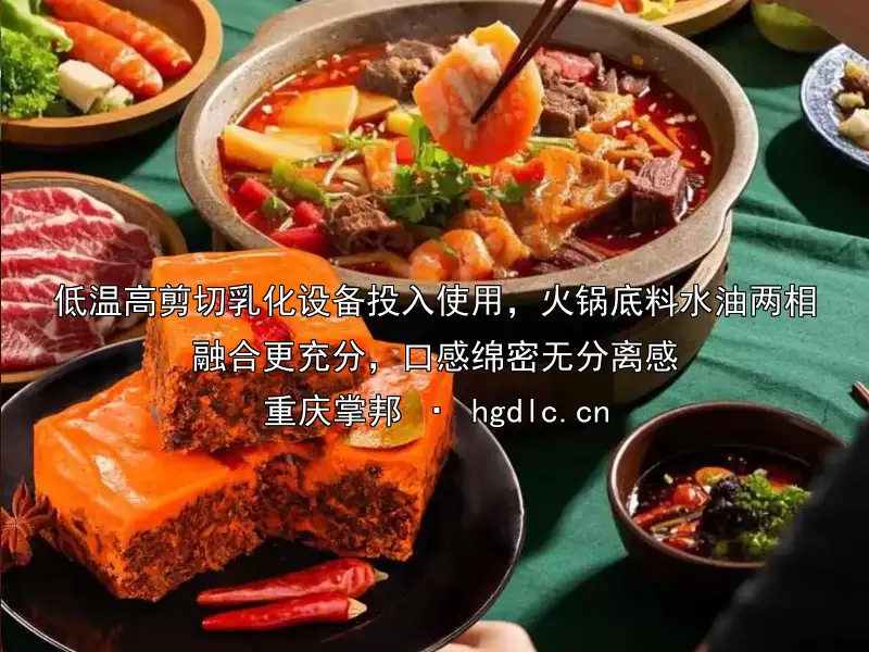 低温高剪切乳化设备投入使用，火锅底料水油两相融合更充分，口感绵密无分离感