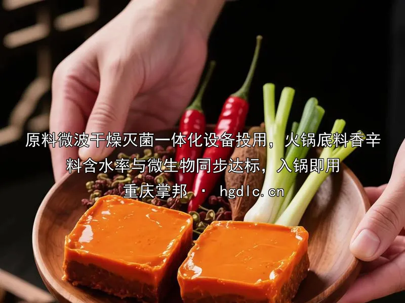 原料微波干燥灭菌一体化设备投用，火锅底料香辛料含水率与微生物同步达标，入锅即用